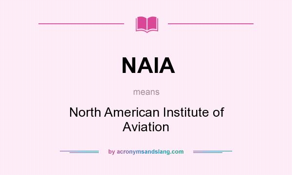 What does NAIA mean? It stands for North American Institute of Aviation