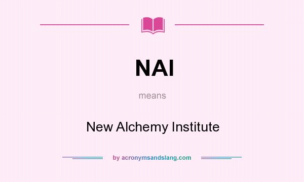 What does NAI mean? It stands for New Alchemy Institute