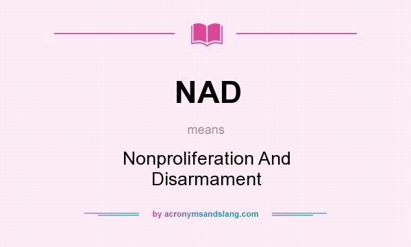 What does NAD mean? It stands for Nonproliferation And Disarmament