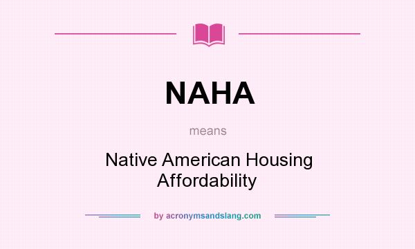 What does NAHA mean? It stands for Native American Housing Affordability