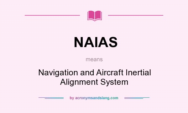 What does NAIAS mean? It stands for Navigation and Aircraft Inertial Alignment System