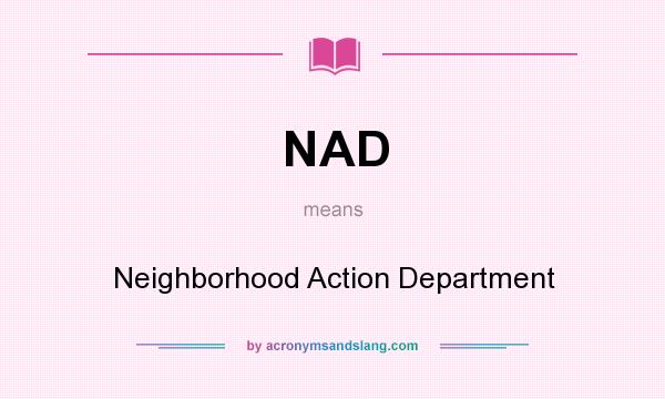 What does NAD mean? It stands for Neighborhood Action Department
