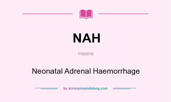 What does NAH mean? It stands for Neonatal Adrenal Haemorrhage