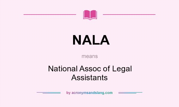 What does NALA mean? It stands for National Assoc of Legal Assistants