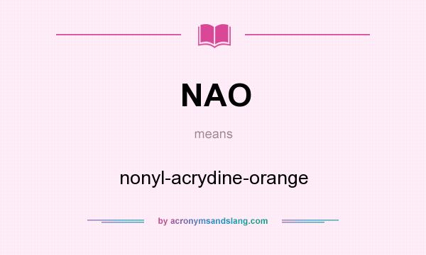 What does NAO mean? It stands for nonyl-acrydine-orange