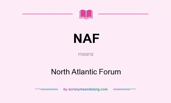 What does NAF mean? It stands for North Atlantic Forum