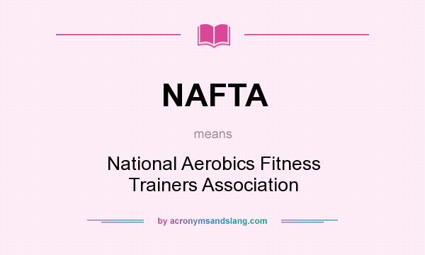 What does NAFTA mean? It stands for National Aerobics Fitness Trainers Association