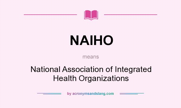 What does NAIHO mean? It stands for National Association of Integrated Health Organizations