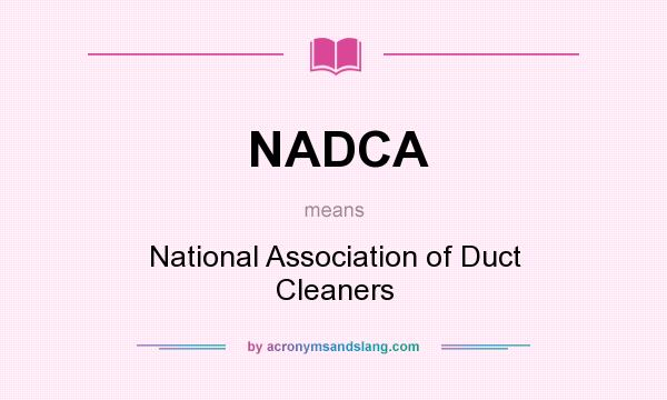 What does NADCA mean? It stands for National Association of Duct Cleaners