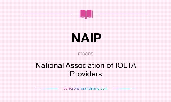 What does NAIP mean? It stands for National Association of IOLTA Providers