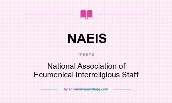 What does NAEIS mean? It stands for National Association of Ecumenical Interreligious Staff