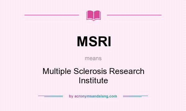 What does MSRI mean? It stands for Multiple Sclerosis Research Institute