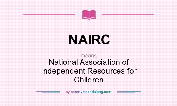 What does NAIRC mean? It stands for National Association of Independent Resources for Children