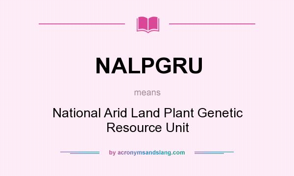 What does NALPGRU mean? It stands for National Arid Land Plant Genetic Resource Unit