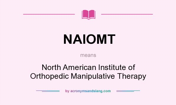What does NAIOMT mean? It stands for North American Institute of Orthopedic Manipulative Therapy