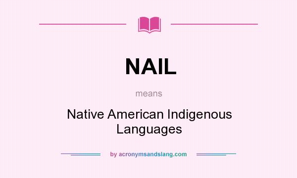 What does NAIL mean? It stands for Native American Indigenous Languages