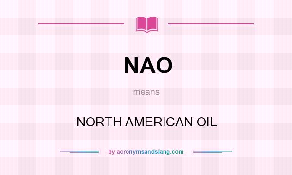 What does NAO mean? It stands for NORTH AMERICAN OIL
