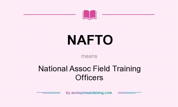 What does NAFTO mean? It stands for National Assoc Field Training Officers