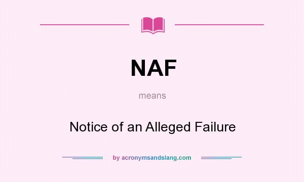 What does NAF mean? It stands for Notice of an Alleged Failure