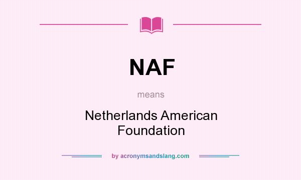 What does NAF mean? It stands for Netherlands American Foundation