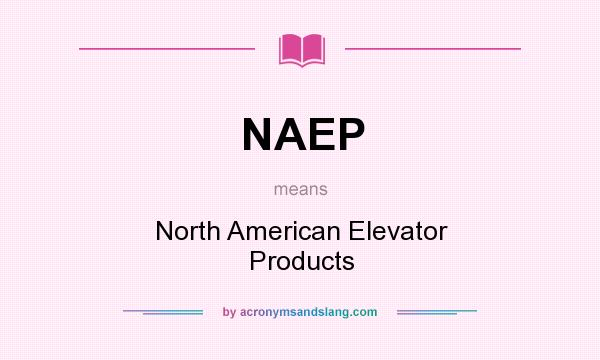 What does NAEP mean? It stands for North American Elevator Products