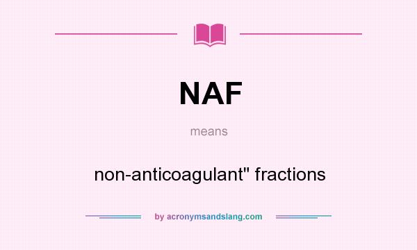 What does NAF mean? It stands for non-anticoagulant fractions