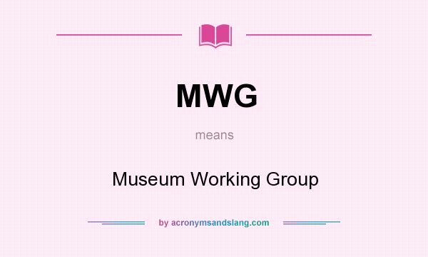 What does MWG mean? It stands for Museum Working Group