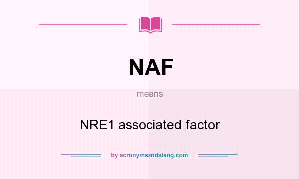 What does NAF mean? It stands for NRE1 associated factor