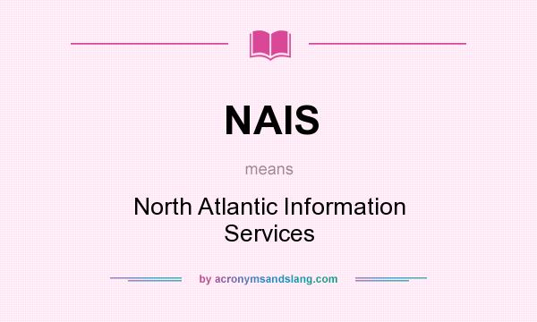 What does NAIS mean? It stands for North Atlantic Information Services