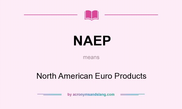What does NAEP mean? It stands for North American Euro Products