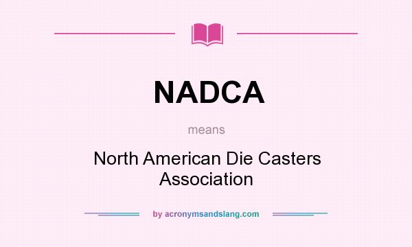 What does NADCA mean? It stands for North American Die Casters Association