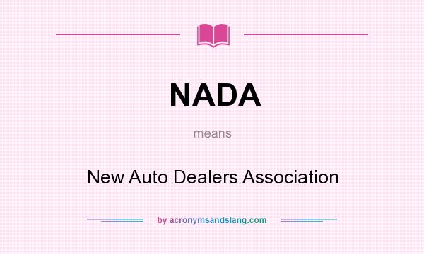 What does NADA mean? It stands for New Auto Dealers Association