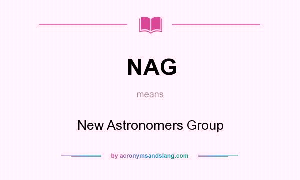 What does NAG mean? It stands for New Astronomers Group