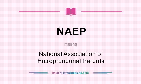 What does NAEP mean? It stands for National Association of Entrepreneurial Parents