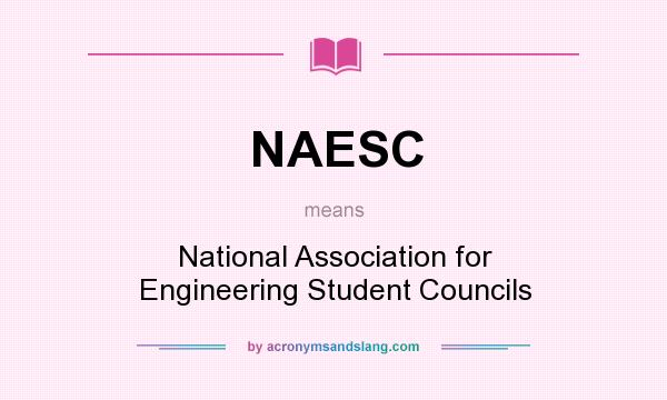 What does NAESC mean? It stands for National Association for Engineering Student Councils