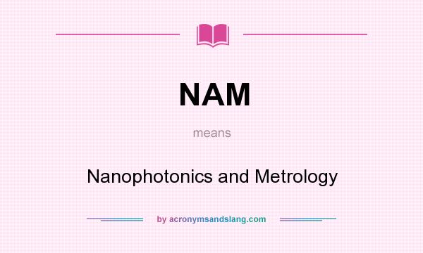 What does NAM mean? It stands for Nanophotonics and Metrology