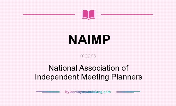 What does NAIMP mean? It stands for National Association of Independent Meeting Planners