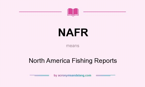 What does NAFR mean? It stands for North America Fishing Reports