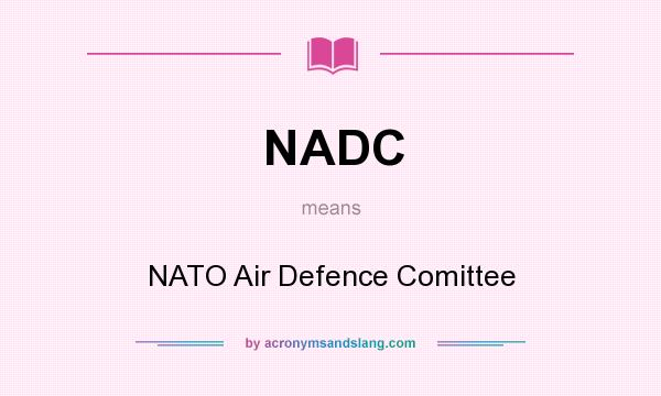 What does NADC mean? It stands for NATO Air Defence Comittee