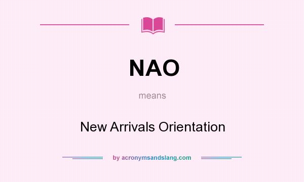 What does NAO mean? It stands for New Arrivals Orientation