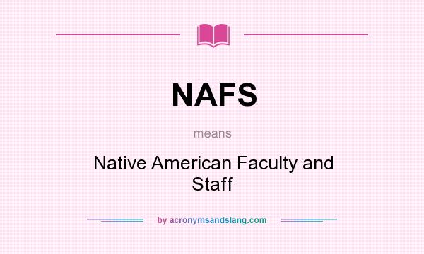 What does NAFS mean? It stands for Native American Faculty and Staff