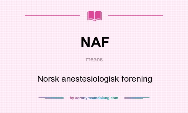 What does NAF mean? It stands for Norsk anestesiologisk forening