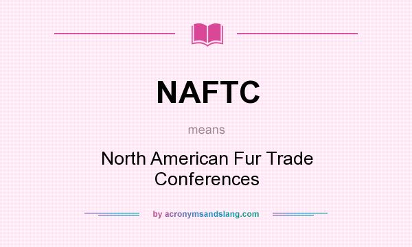 What does NAFTC mean? It stands for North American Fur Trade Conferences