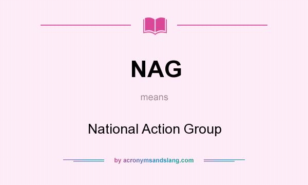 What does NAG mean? It stands for National Action Group