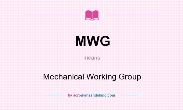 What does MWG mean? It stands for Mechanical Working Group