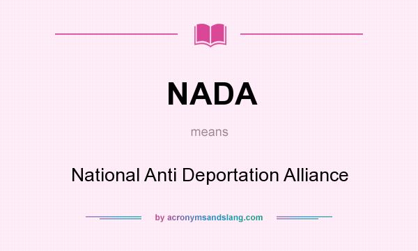 What does NADA mean? It stands for National Anti Deportation Alliance