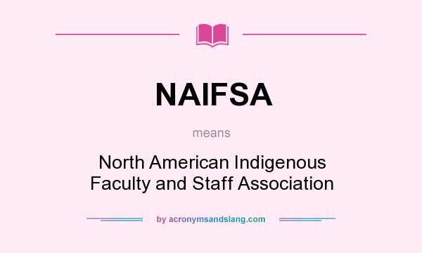 What does NAIFSA mean? It stands for North American Indigenous Faculty and Staff Association