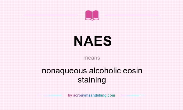 What does NAES mean? It stands for nonaqueous alcoholic eosin staining