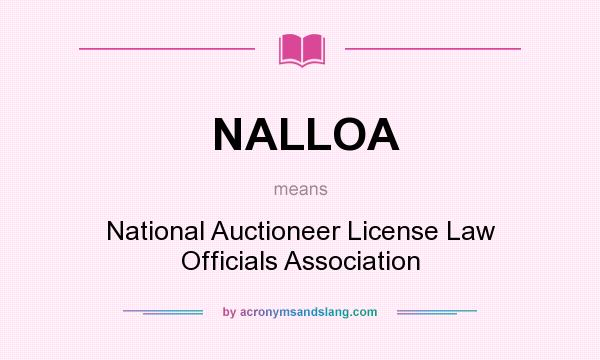What does NALLOA mean? It stands for National Auctioneer License Law Officials Association