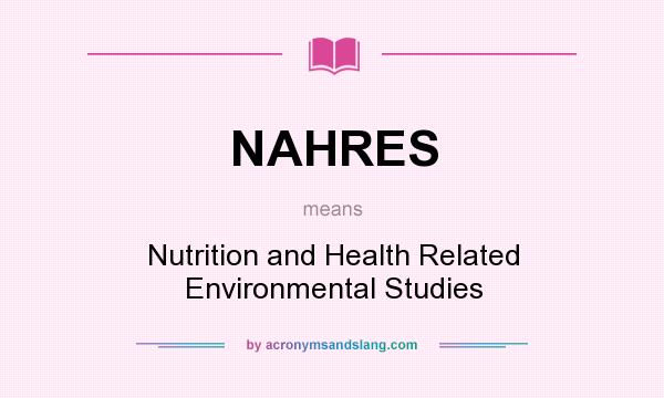 What does NAHRES mean? It stands for Nutrition and Health Related Environmental Studies